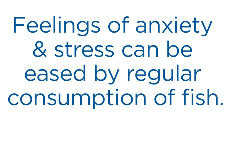 Feelings of anxiety and stress can be eased by regular consumption of fish.