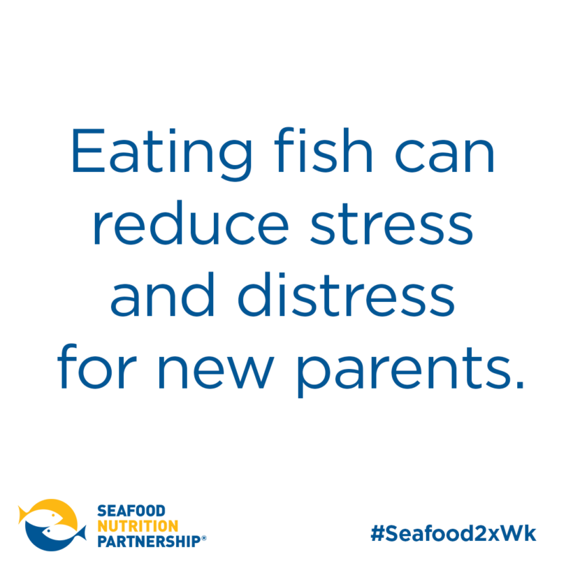 Eating fish can reduce stress and distress for new parents.